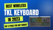 Best Wireless TKL Keyboard in 2023 |Top 5 Picks For Any Budget